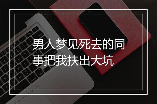 男人梦见死去的同事把我扶出大坑