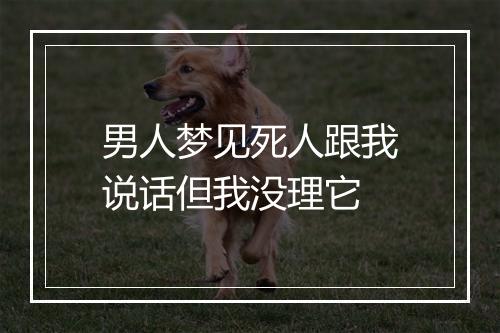 男人梦见死人跟我说话但我没理它