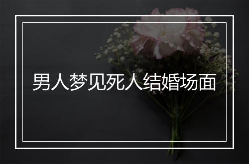 男人梦见死人结婚场面