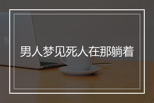 男人梦见死人在那躺着