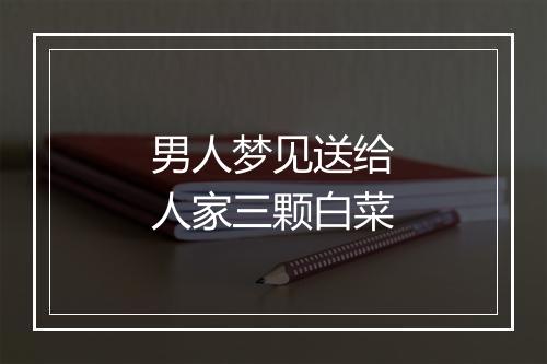 男人梦见送给人家三颗白菜