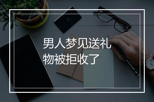 男人梦见送礼物被拒收了