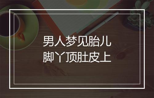 男人梦见胎儿脚丫顶肚皮上