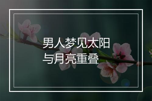 男人梦见太阳与月亮重叠