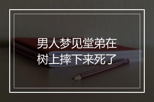 男人梦见堂弟在树上摔下来死了