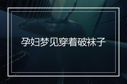 孕妇梦见穿着破袜子