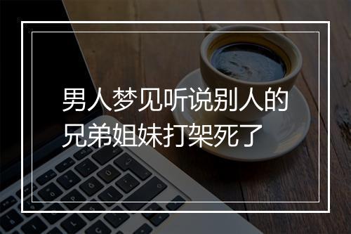 男人梦见听说别人的兄弟姐妹打架死了