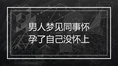 男人梦见同事怀孕了自己没怀上