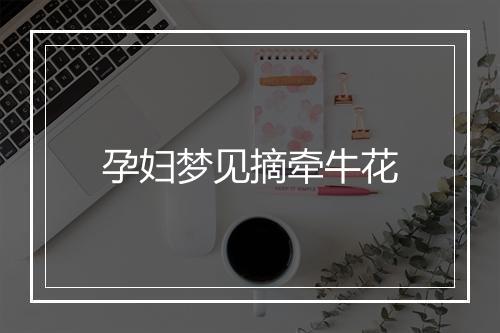 孕妇梦见摘牵牛花