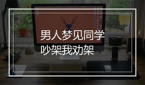 男人梦见同学吵架我劝架