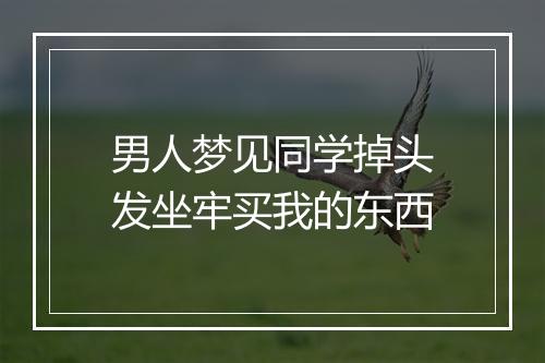 男人梦见同学掉头发坐牢买我的东西