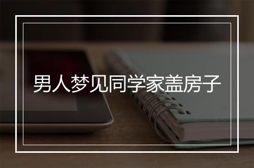 男人梦见同学家盖房子