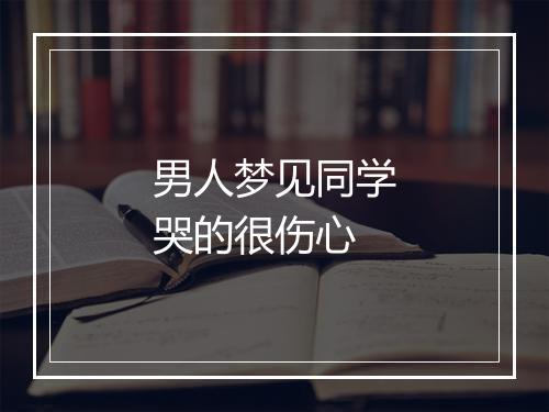 男人梦见同学哭的很伤心