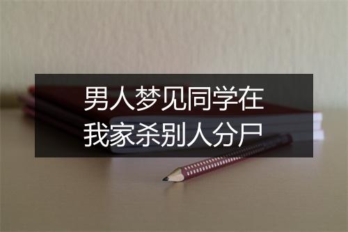 男人梦见同学在我家杀别人分尸