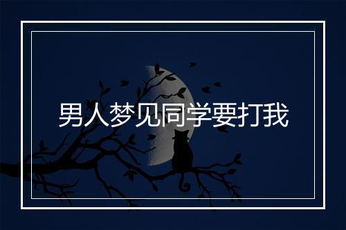 男人梦见同学要打我