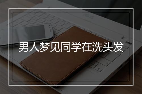 男人梦见同学在洗头发