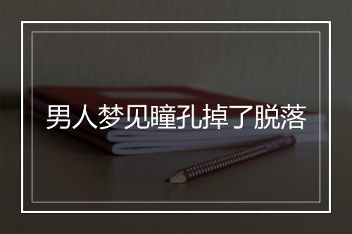 男人梦见瞳孔掉了脱落