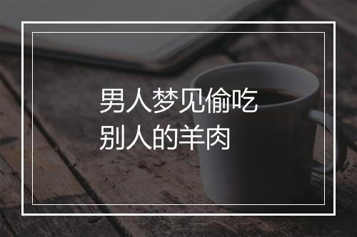 男人梦见偷吃别人的羊肉