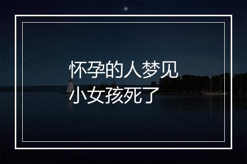 怀孕的人梦见小女孩死了