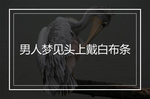 男人梦见头上戴白布条