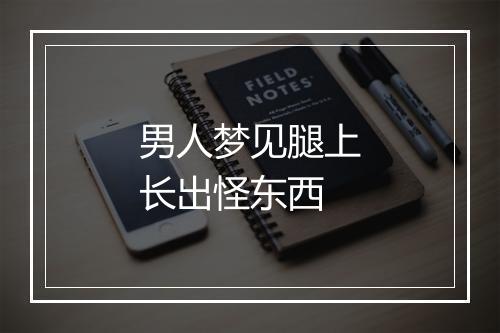 男人梦见腿上长出怪东西