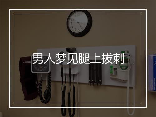 男人梦见腿上拔刺