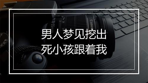 男人梦见挖出死小孩跟着我