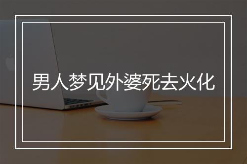 男人梦见外婆死去火化