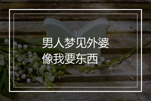 男人梦见外婆像我要东西