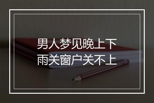 男人梦见晚上下雨关窗户关不上