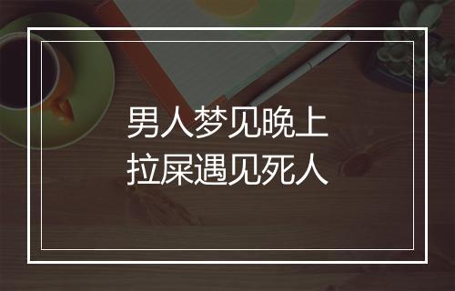 男人梦见晚上拉屎遇见死人