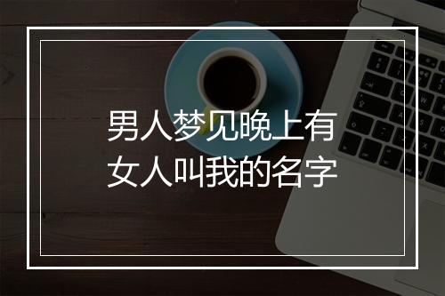 男人梦见晚上有女人叫我的名字