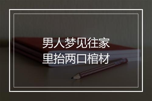 男人梦见往家里抬两口棺材