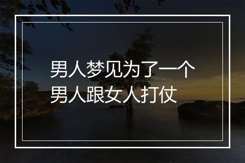 男人梦见为了一个男人跟女人打仗