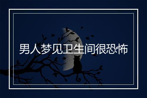 男人梦见卫生间很恐怖