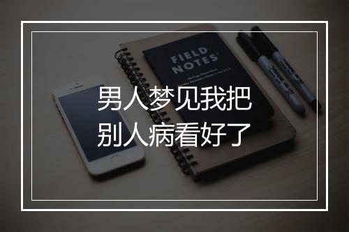 男人梦见我把别人病看好了