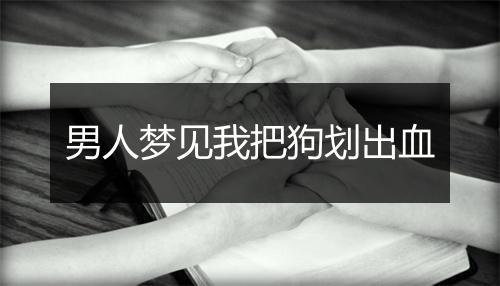 男人梦见我把狗划出血