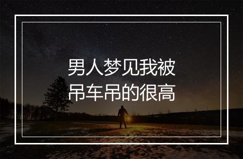 男人梦见我被吊车吊的很高