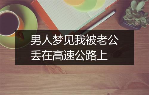 男人梦见我被老公丢在高速公路上