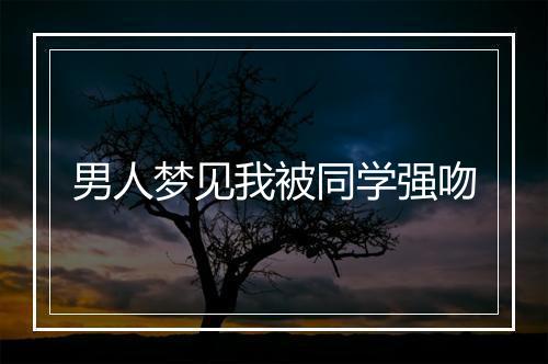 男人梦见我被同学强吻