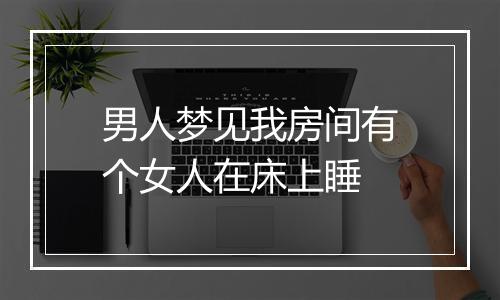 男人梦见我房间有个女人在床上睡