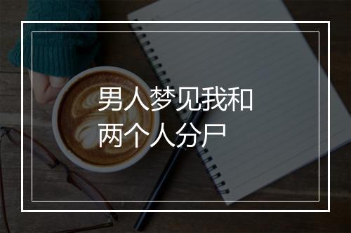 男人梦见我和两个人分尸