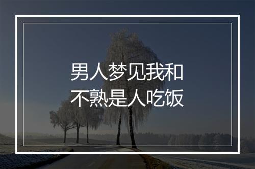 男人梦见我和不熟是人吃饭