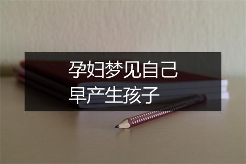 孕妇梦见自己早产生孩子