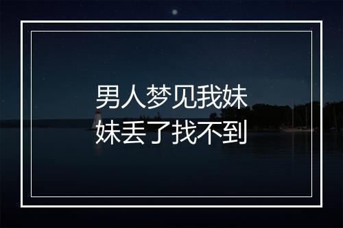 男人梦见我妹妹丢了找不到