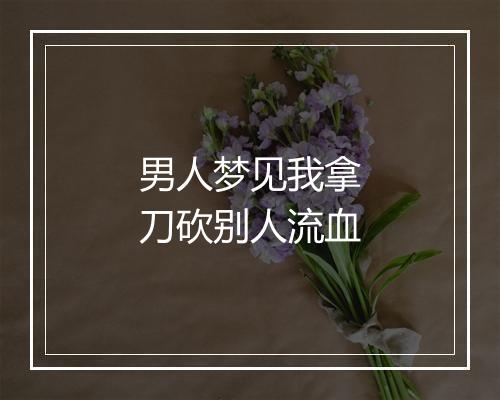 男人梦见我拿刀砍别人流血