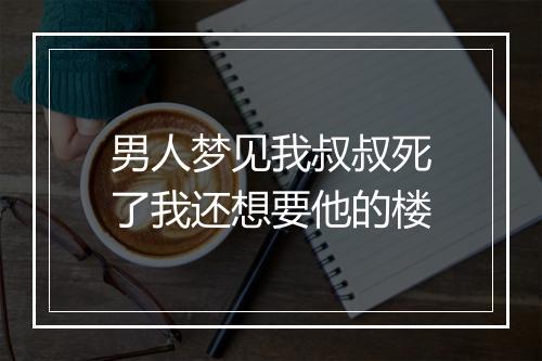 男人梦见我叔叔死了我还想要他的楼