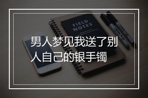 男人梦见我送了别人自己的银手镯