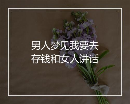 男人梦见我要去存钱和女人讲话