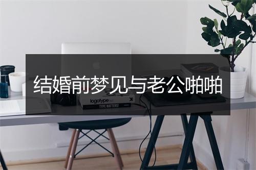 结婚前梦见与老公啪啪